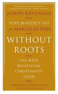 Title: Without Roots: The West, Relativism, Christianity, Islam, Author: Joseph Ratzinger