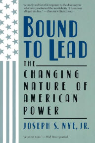 Title: Bound To Lead: The Changing Nature Of American Power, Author: Joseph S Nye Jr