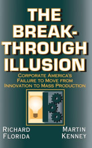 Breakthrough Illusion: Corporate America's Failure to Move from Innovation to Mass Production