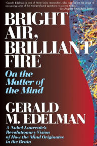Title: Bright Air, Brilliant Fire: On The Matter Of The Mind, Author: Gerald M. Edelman