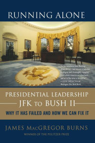 Title: Running Alone: Presidential Leadership from JFK to Bush II, Author: James MacGregor Burns
