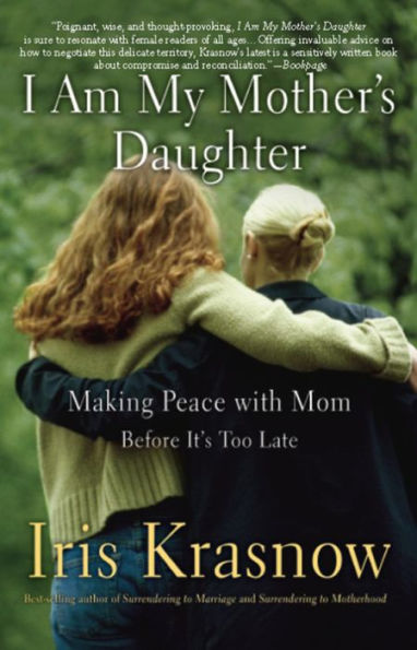 I Am My Mother's Daughter: Making Peace With Mom -- Before It's Too Late