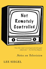 Title: Not Remotely Controlled: Notes on Television, Author: Lee Siegel