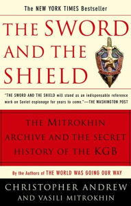 Title: The Sword and the Shield: The Mitrokhin Archive and the Secret History of the KGB, Author: Christopher Andrew