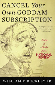 Title: Cancel Your Own Goddam Subscription: Notes and Asides from National Review, Author: William F. Buckley Jr.