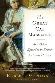 Title: The Great Cat Massacre: And Other Episodes in French Cultural History, Author: Robert Darnton