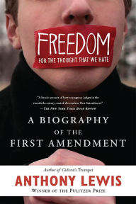 Title: Freedom for the Thought That We Hate: A Biography of the First Amendment, Author: Anthony Lewis