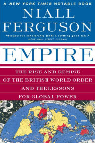 Title: Empire: The Rise and Demise of the British World Order and the Lessons for Global Power, Author: Niall Ferguson