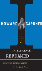 Title: Intelligence Reframed: Multiple Intelligences for the 21st Century, Author: Howard E Gardner