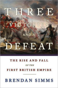 Title: Three Victories and a Defeat: The Rise and Fall of the First British Empire, Author: Brendan Simms