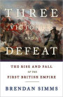 Three Victories and a Defeat: The Rise and Fall of the First British Empire