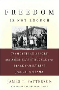 Freedom Is Not Enough: The Moynihan Report and America's Struggle over Black Family Life--from LBJ to Obama / Edition 1