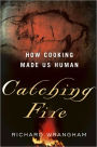 Catching Fire: How Cooking Made Us Human / Edition 1