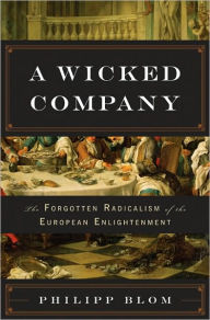 A Wicked Company: The Forgotten Radicalism of the European Enlightenment