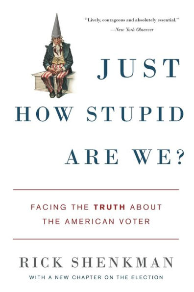 Just How Stupid Are We?: Facing the Truth About the American Voter