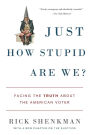 Just How Stupid Are We?: Facing the Truth About the American Voter