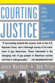 Title: Courting Justice: Gay Men And Lesbians V. The Supreme Court / Edition 1, Author: Joyce Murdoch