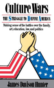 Title: Culture Wars: The Struggle To Control The Family, Art, Education, Law, And Politics In America, Author: James Davison Hunter