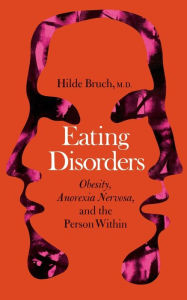 Title: Eating Disorders: Obesity, Anorexia Nervosa, And The Person Within / Edition 1, Author: Hilde Bruch
