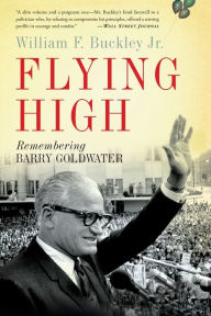 Title: Flying High: Remembering Barry Goldwater, Author: William F. Buckley Jr.