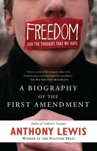 Title: Freedom for the Thought That We Hate: A Biography of the First Amendment, Author: Anthony Lewis