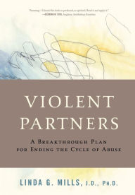 Title: Violent Partners: A Breakthrough Plan for Ending the Cycle of Abuse, Author: Linda G. Mills