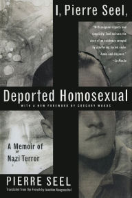 Title: I, Pierre Seel, Deported Homosexual: A Memoir of Nazi Terror, Author: Pierre Seel