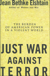 Just War Against Terror: Ethics And The Burden Of American Power In A Violent World