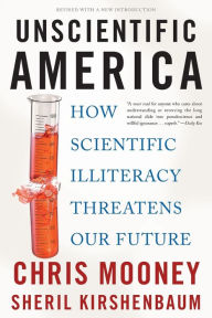Title: Unscientific America: How Scientific Illiteracy Threatens our Future, Author: Chris Mooney