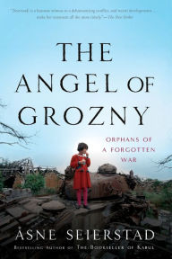 Title: The Angel of Grozny: Orphans of a Forgotten War, Author: Åsne Seierstad