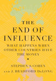 Title: The End of Influence: What Happens When Other Countries Have the Money, Author: J. Bradford DeLong