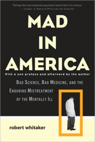Mad in America: Bad Science, Bad Medicine, and the Enduring Mistreatment of the Mentally Ill / Edition 2