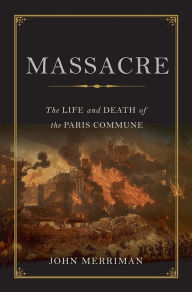 Title: Massacre: The Life and Death of the Paris Commune, Author: John Merriman