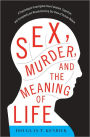 Sex, Murder, and the Meaning of Life: A Psychologist Investigates How Evolution, Cognition, and Complexity Are Revolutionizing Our View of Human Nature / Edition 1