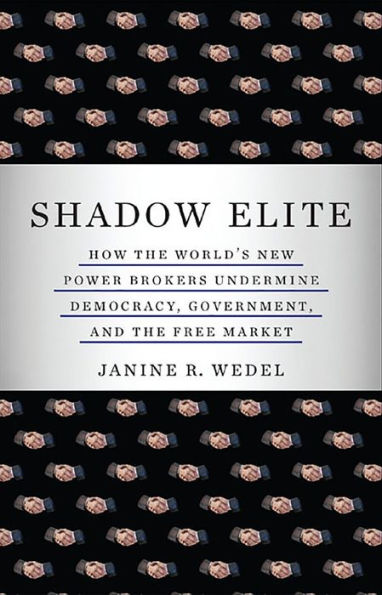 Shadow Elite: How the World's New Power Brokers Undermine Democracy, Government, and the Free Market