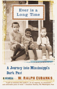 Title: Ever Is a Long Time: A Journey Into Mississippi's Dark Past A Memoir, Author: W. Ralph Eubanks
