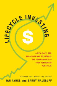 Title: Lifecycle Investing: A New, Safe, and Audacious Way to Improve the Performance of Your Retirement Portfolio, Author: Ian Ayres