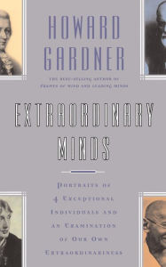 Title: Extraordinary Minds: Portraits Of 4 Exceptional Individuals And An Examination Of Our Own Extraordinariness, Author: Howard E Gardner