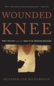 Title: Wounded Knee: Party Politics and the Road to an American Massacre, Author: Heather Cox Richardson