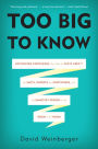 Too Big to Know: Rethinking Knowledge Now That the Facts Aren't the Facts, Experts Are Everywhere, and the Smartest Person in the Room Is the Room / Edition 1