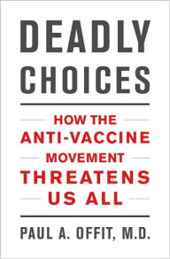 Deadly Choices: How the Anti-Vaccine Movement Threatens Us All