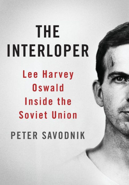 The Interloper: Lee Harvey Oswald Inside the Soviet Union