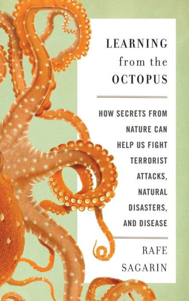 Learning From the Octopus: How Secrets from Nature Can Help Us Fight Terrorist Attacks, Natural Disasters, and Disease