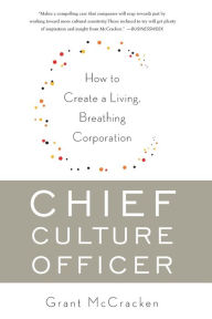 Title: Chief Culture Officer: How to Create a Living, Breathing Corporation, Author: Grant McCracken