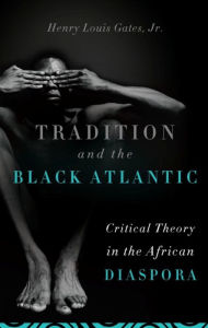 Title: Tradition and the Black Atlantic: Critical Theory in the African Diaspora, Author: Henry Louis Gates Jr.