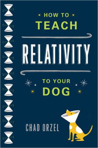 Title: How to Teach Relativity to Your Dog, Author: Chad Orzel