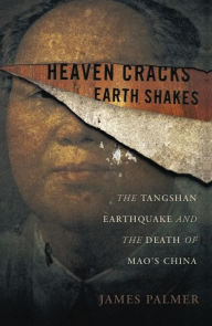 Title: Heaven Cracks, Earth Shakes: The Tangshan Earthquake and the Death of Mao's China, Author: James Palmer