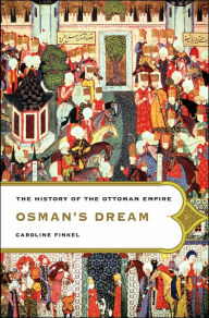 Title: Osman's Dream: The History of the Ottoman Empire, Author: Caroline Finkel
