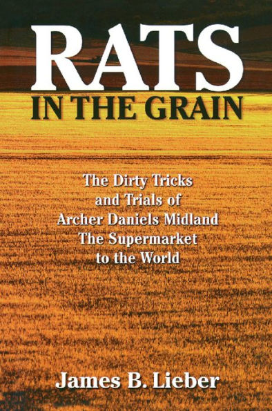 Rats in the Grain: The Dirty Tricks and Trials of Archer Daniels Midland, the Supermarket to the World