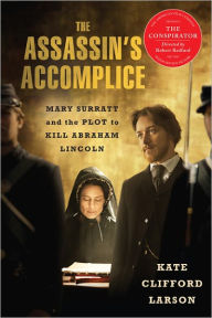 Title: The Assassin's Accomplice, movie tie-in: Mary Surratt and the Plot to Kill Abraham Lincoln, Author: Kate Clifford Larson